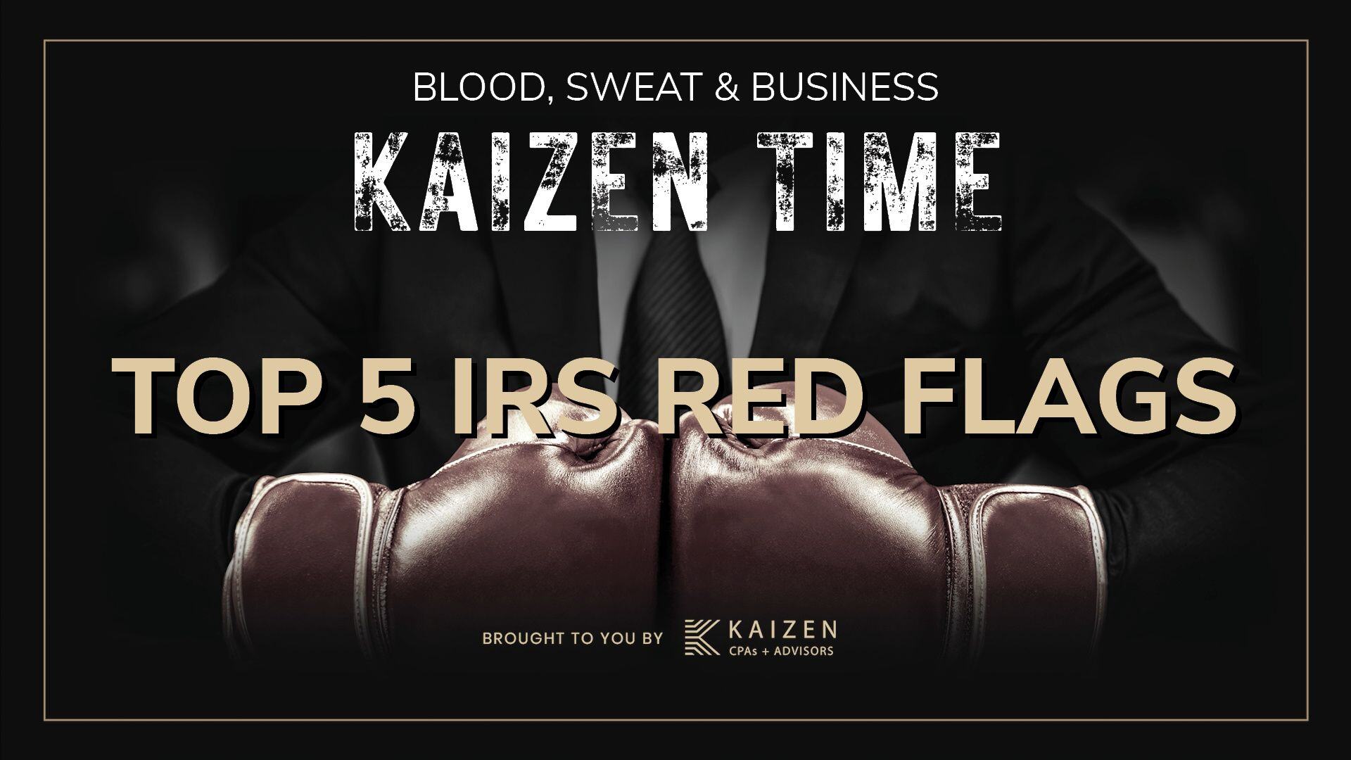 Kaizen Time: Beware of the top five IRS red flags to avoid unwanted tax surprises.