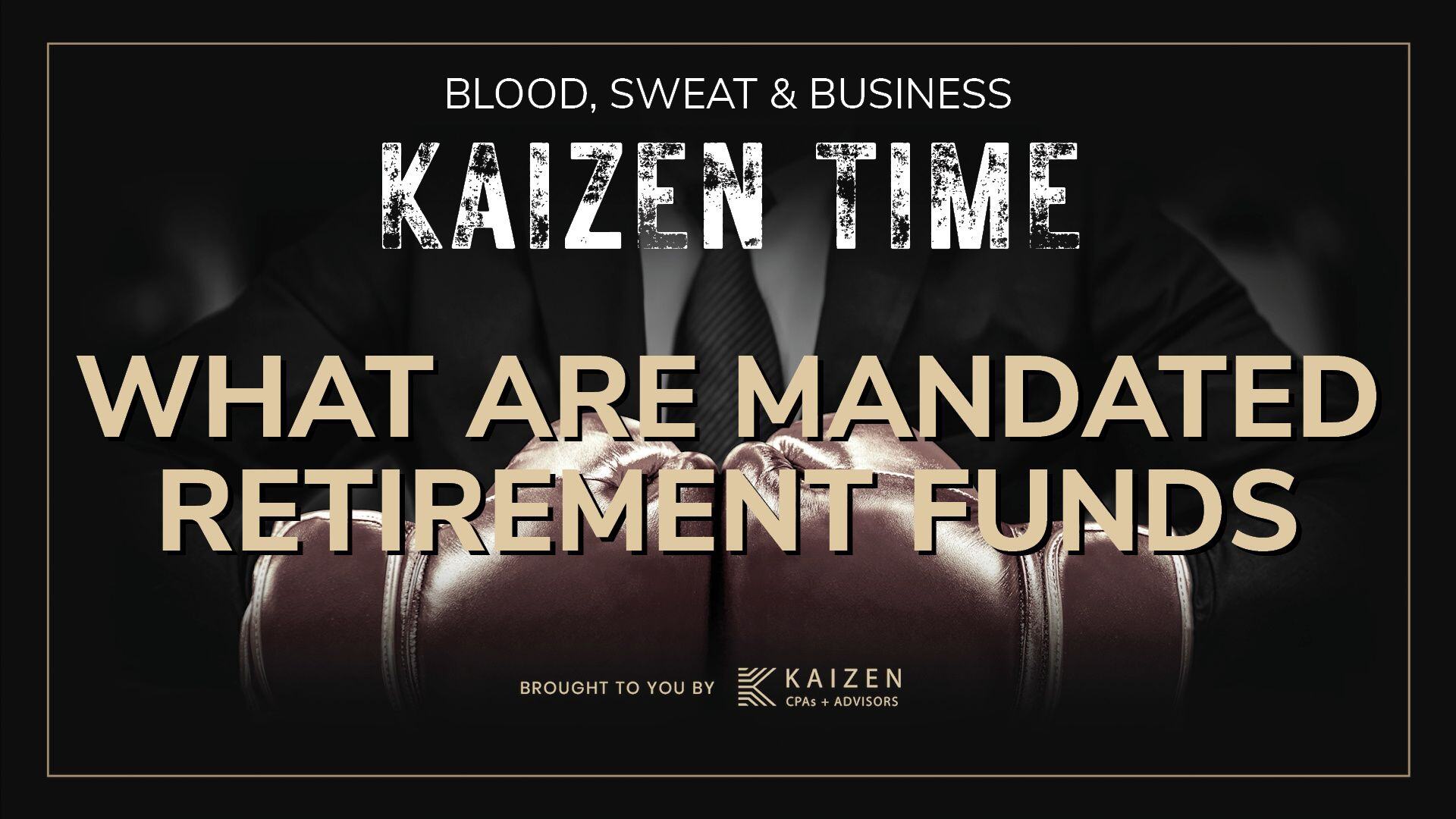 Kaizen Time: What Are Mandated Retirement Funds?