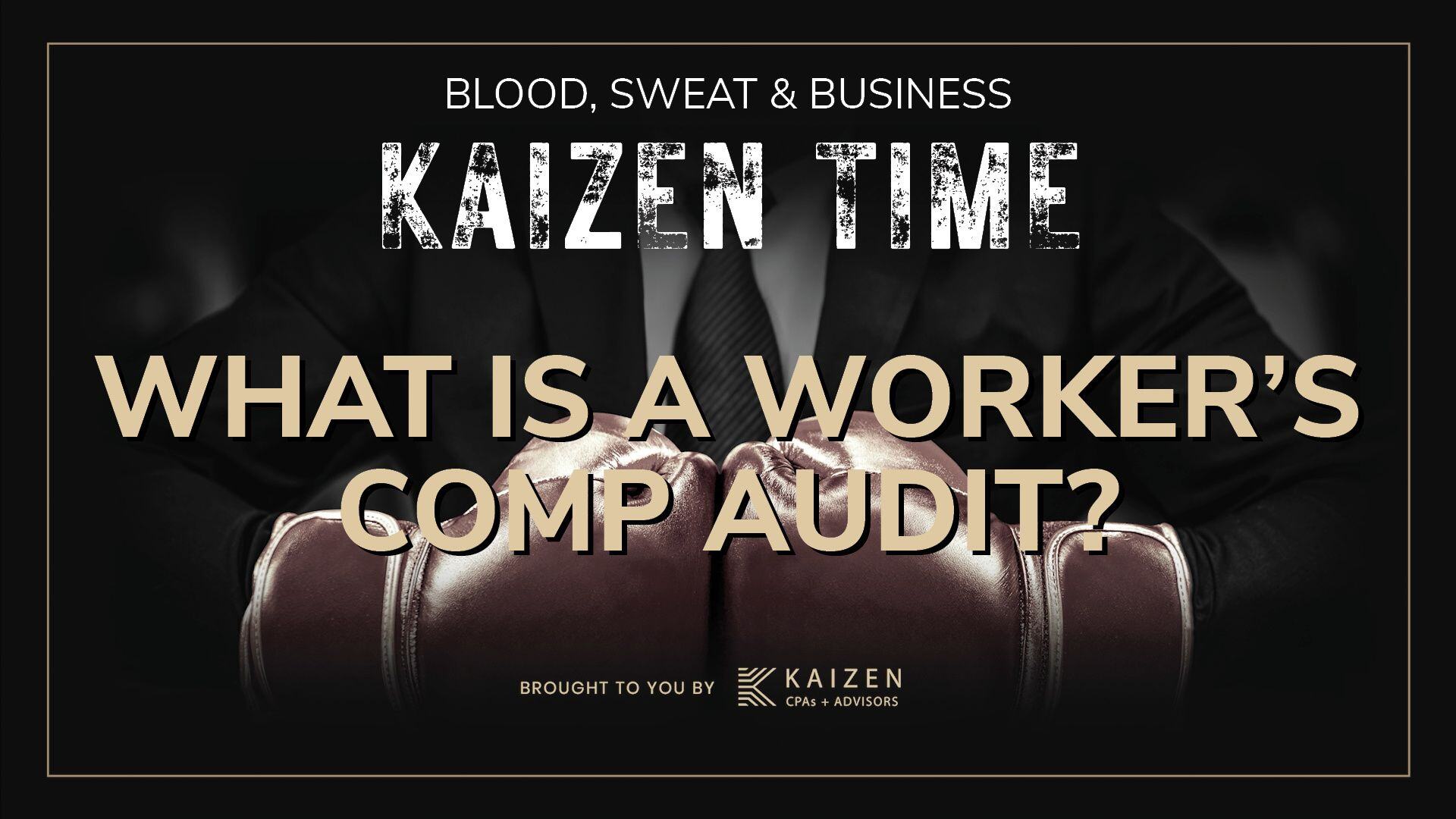 Kaizen Time featured image with the title 'What Is a Worker's Comp Audit?' under the Blood, Sweat & Business branding. The image showcases a professional with clenched fists wearing boxing gloves, symbolizing preparation and readiness. This visual relates to the Kaizen Time episode explaining Workers' Comp audits, their importance, and how businesses can prepare to stay compliant and avoid surprises.