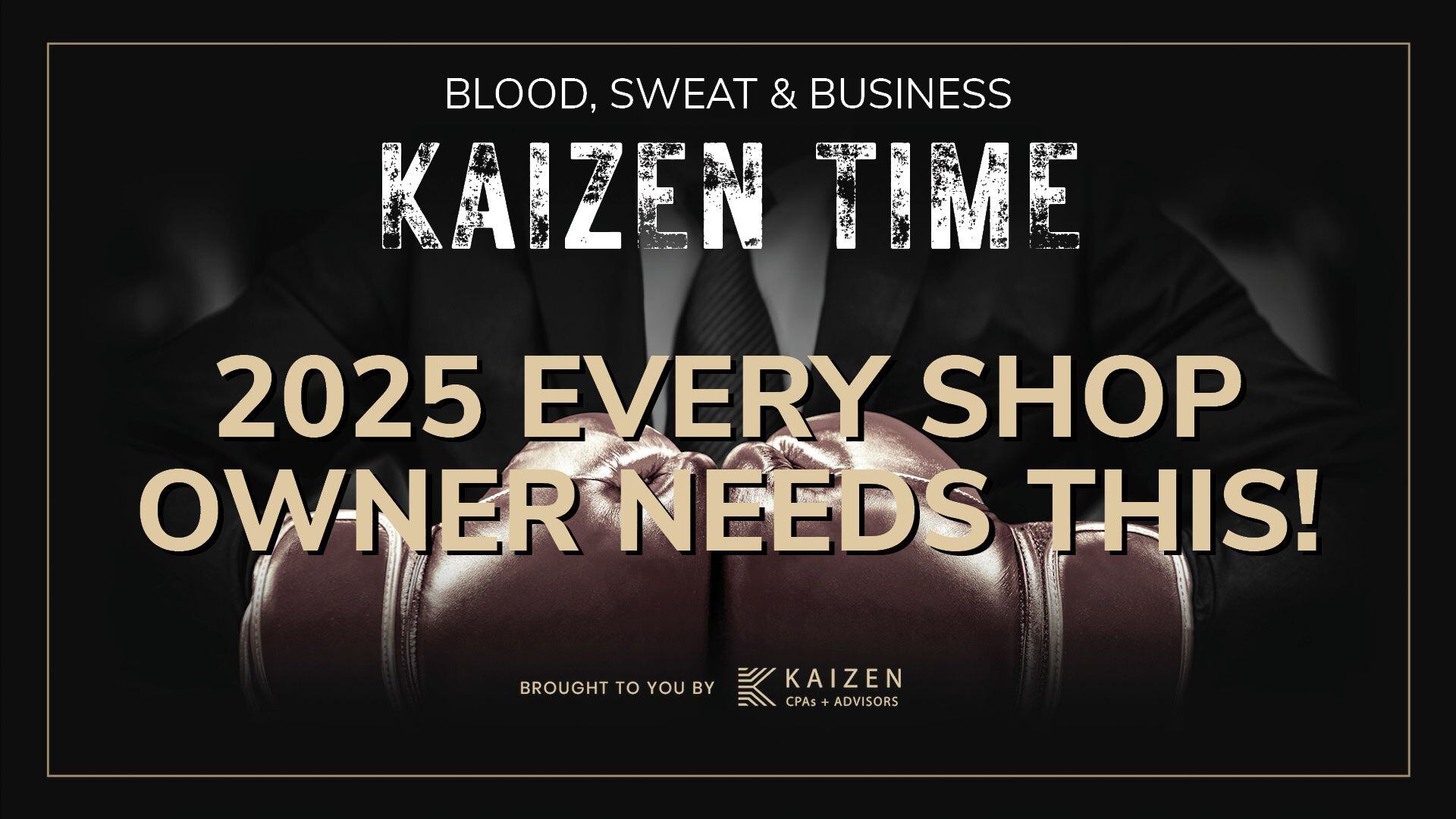 Kaizen Time: 2025 Every Shop Owner Needs This! – Blood, Sweat & Business podcast episode by Kaizen CPAs + Advisors, featuring essential strategies for auto repair shop success in 2025. Background image of boxing gloves symbolizing strength and readiness for business growth.